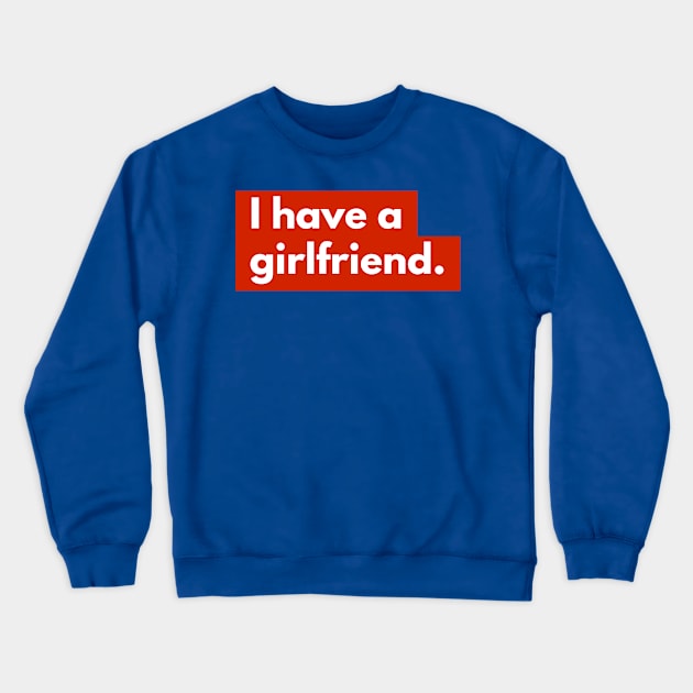 I have a girlfriend Crewneck Sweatshirt by Aquarian Apparel